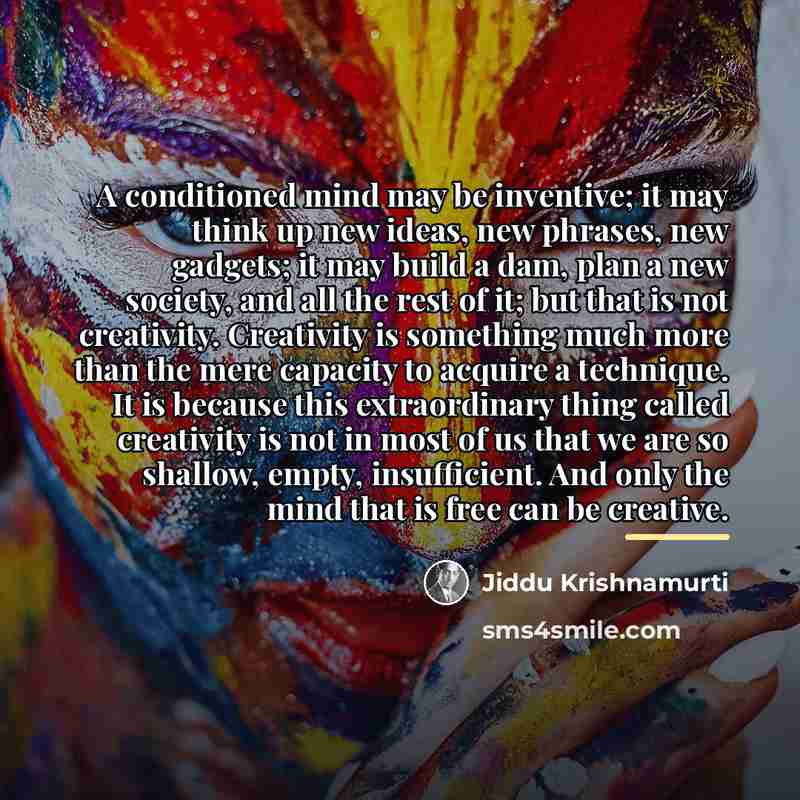 “A conditioned mind may be inventive; it may think up…” quote by Jiddu Krishnamurti