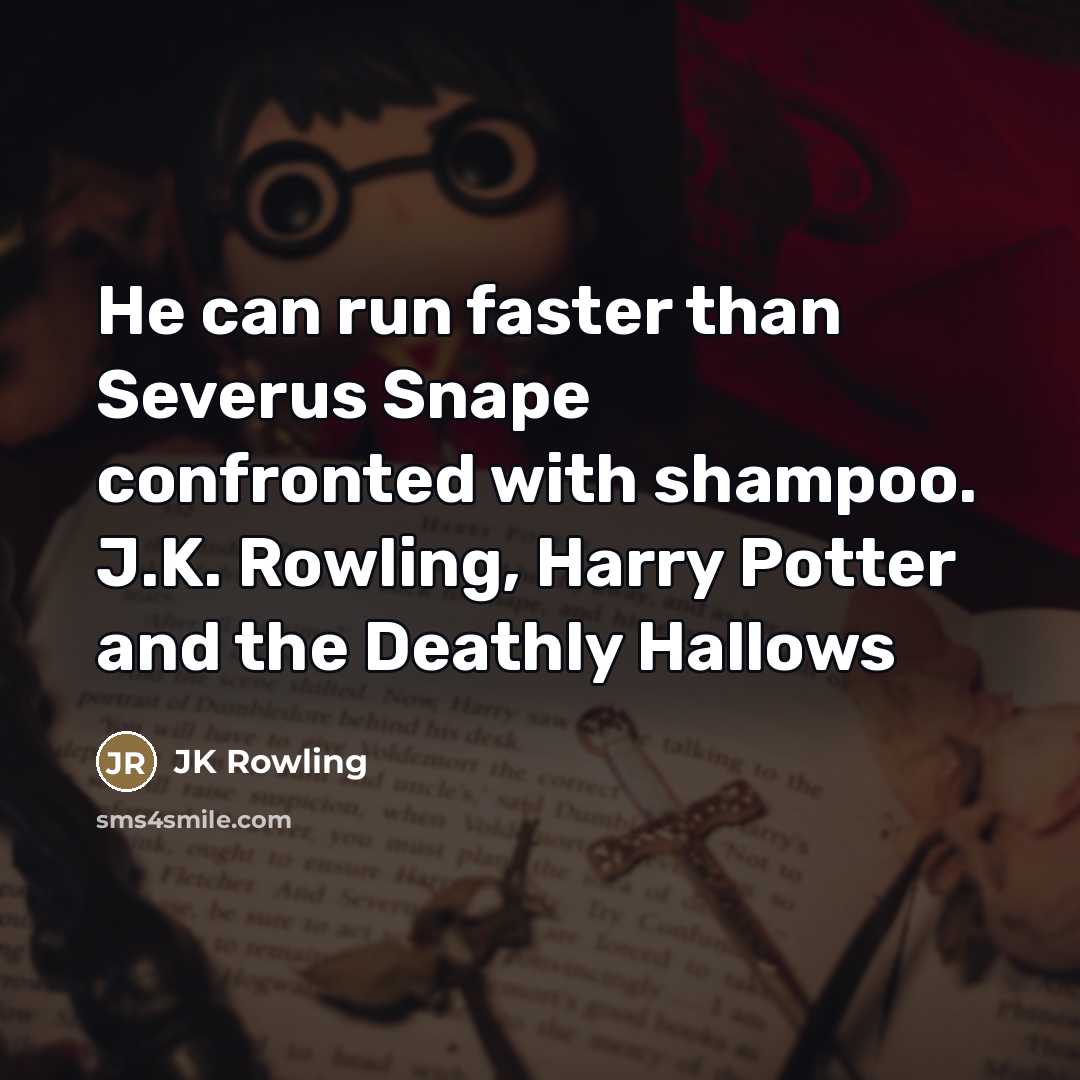 “He can run faster than Severus Snape confronted with shampoo. J.K. Rowling, Harry Potter and the Deathly Hallows” quote by JK Rowling