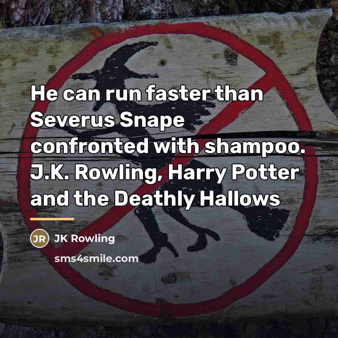 “He can run faster than Severus Snape confronted with shampoo.…” quote by JK Rowling