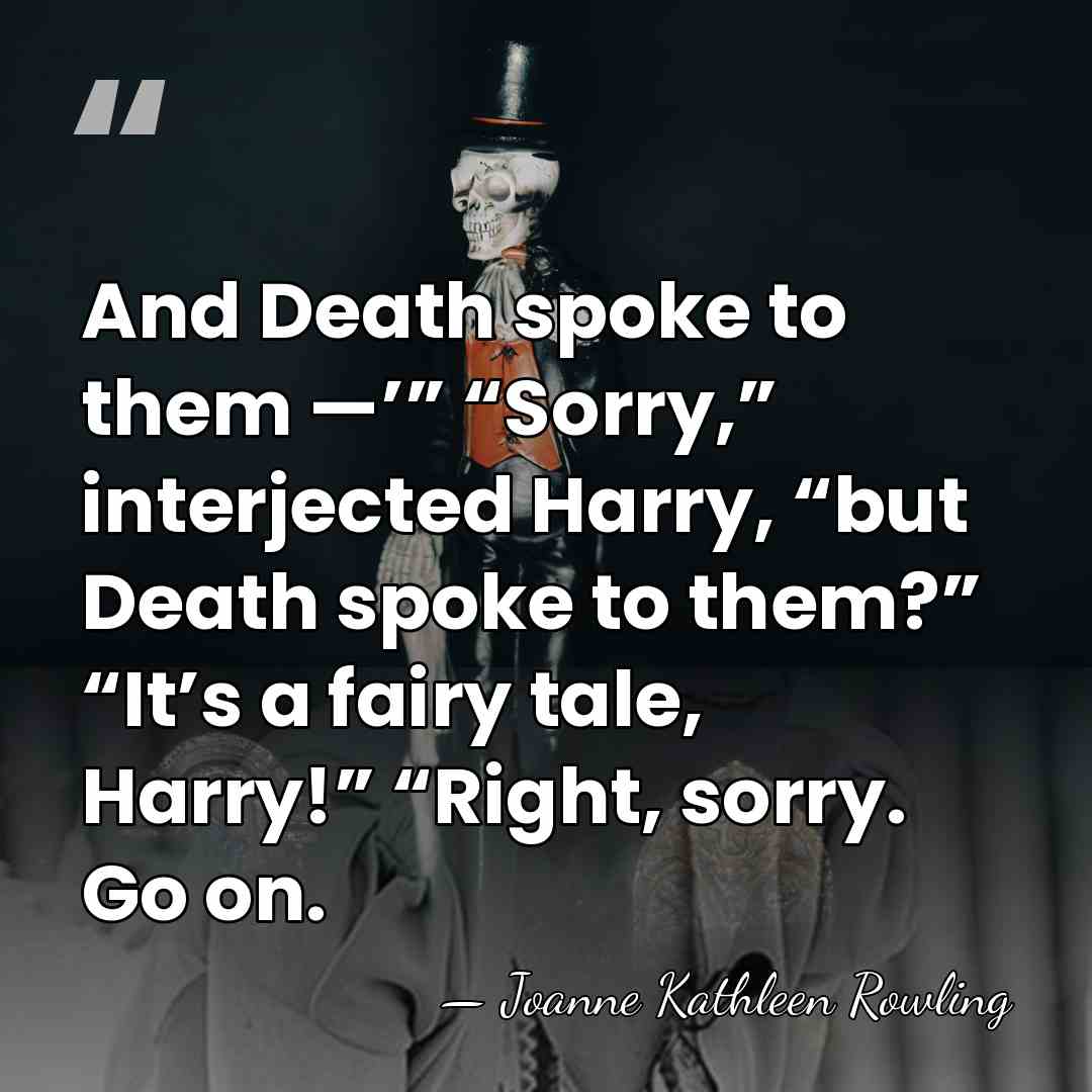 And Death spoke to them —’” “Sorry,” interjected Harry, “but Death spoke&hellip; - Joanne Kathleen Rowling