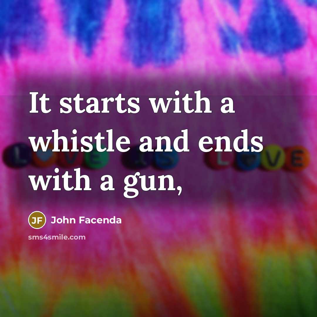 “It starts with a whistle and ends with a gun,…” quote by John Facenda