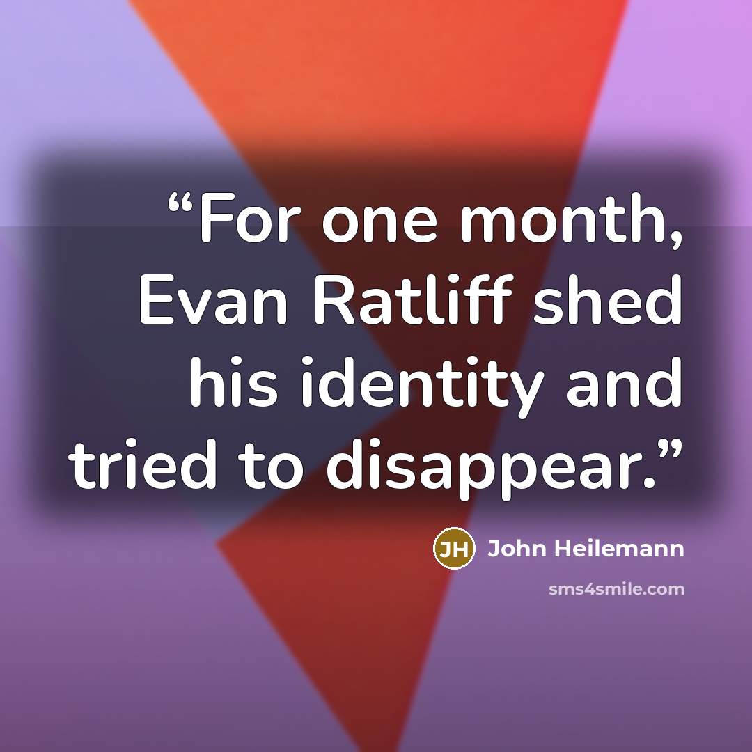 “For one month, Evan Ratliff shed his identity and tried to disappear.” quote by John Heilemann