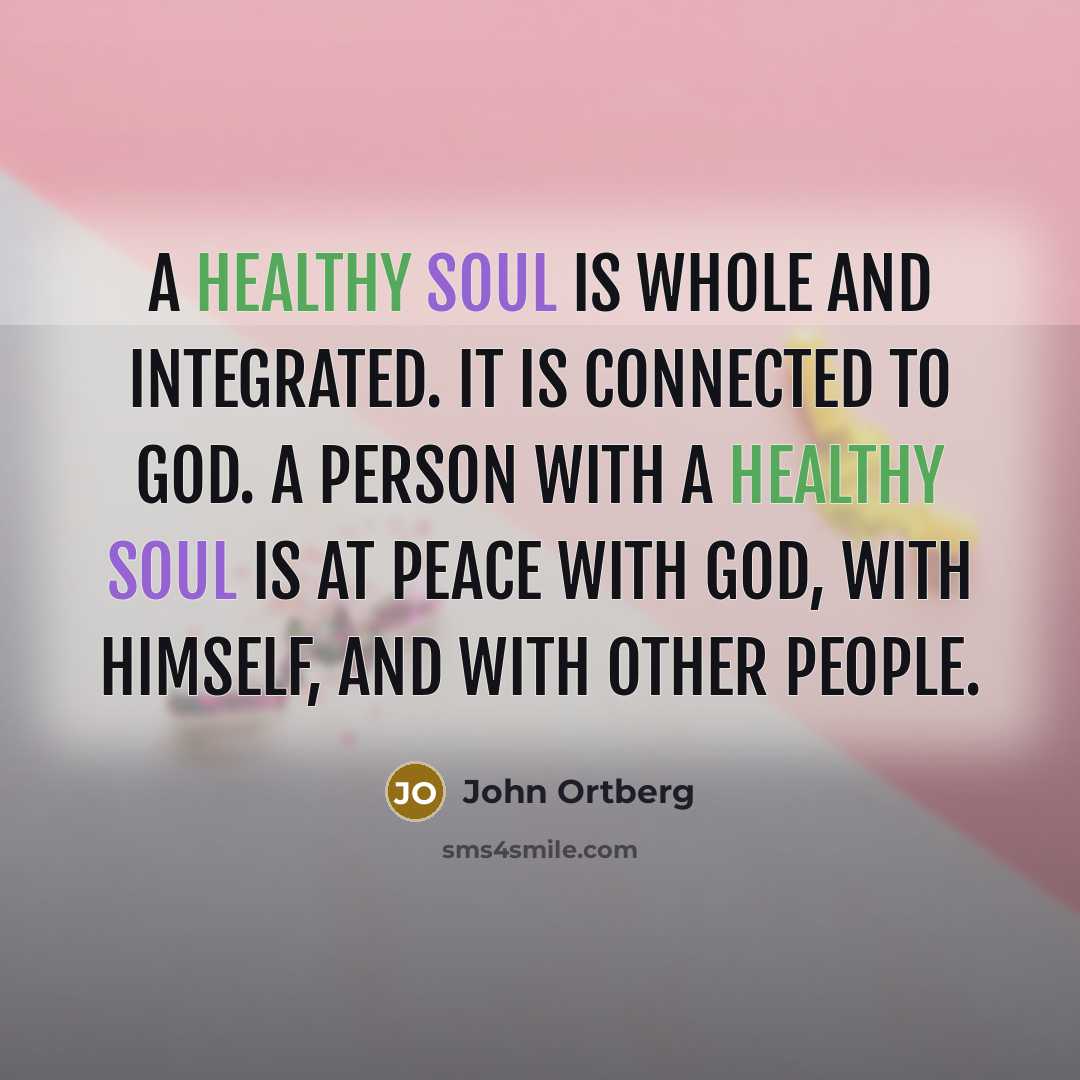 “A healthy soul is whole and integrated. It is connected…” quote by John Ortberg
