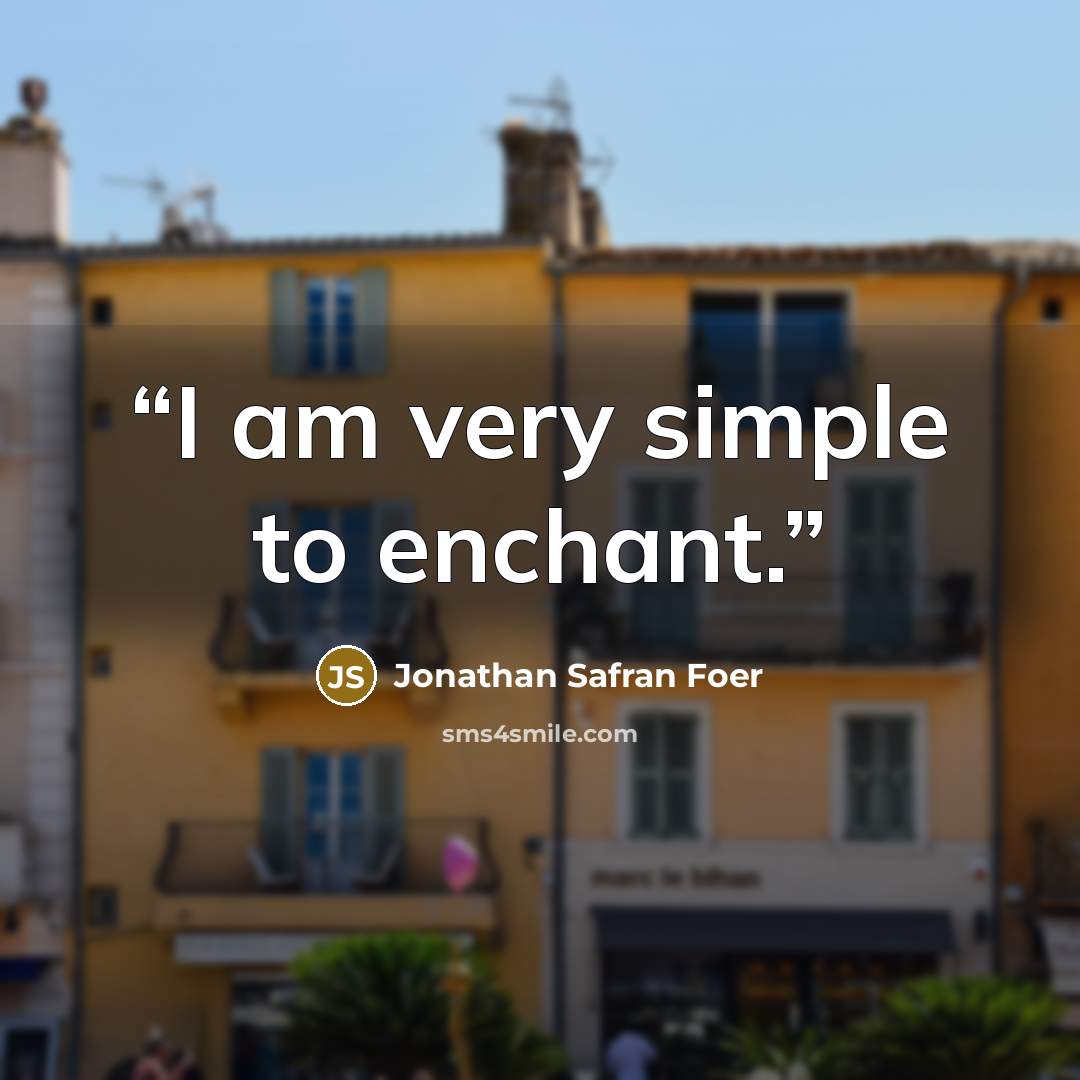 “I am very simple to enchant.” quote by Jonathan Safran Foer