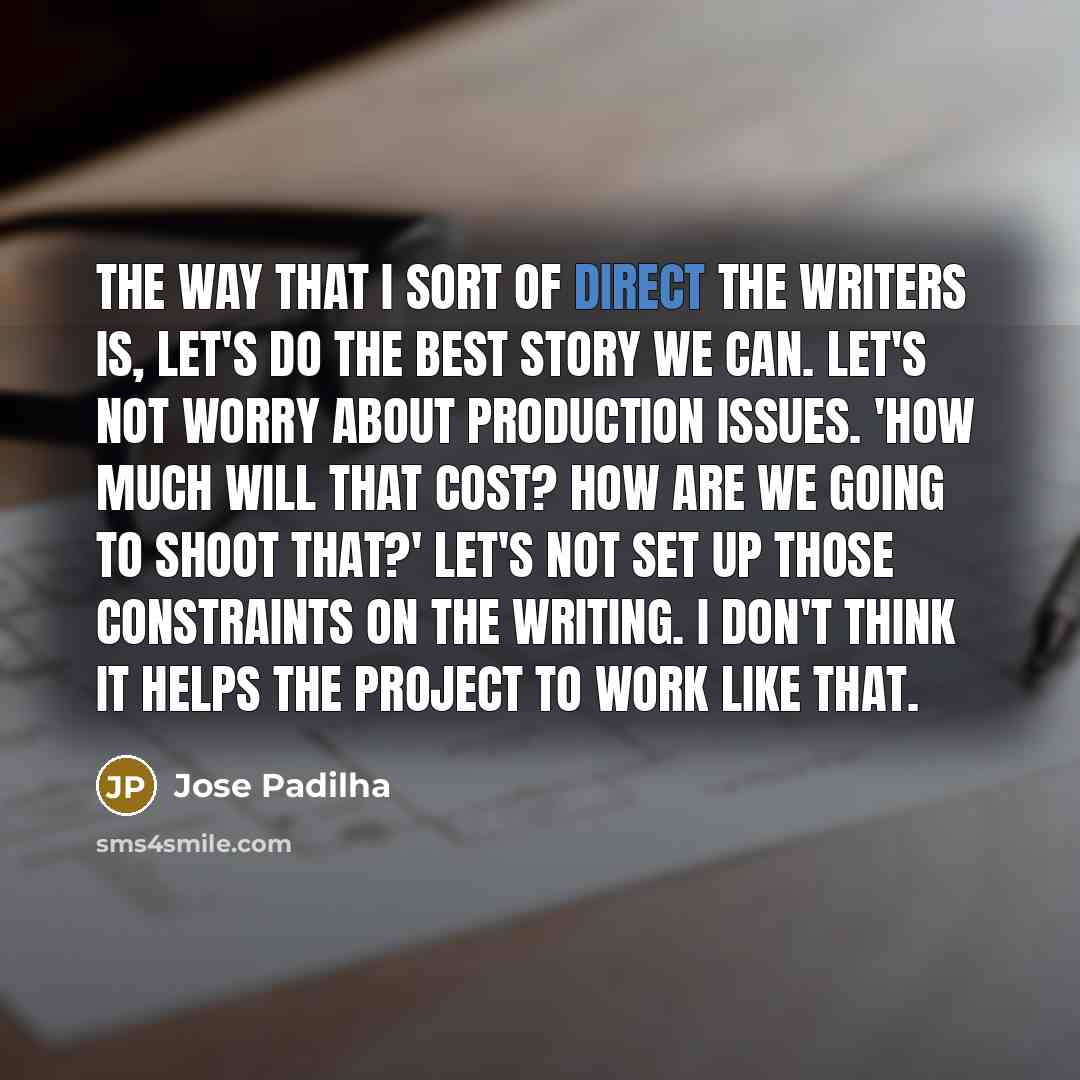 “The way that I sort of direct the writers is,…” quote by Jose Padilha