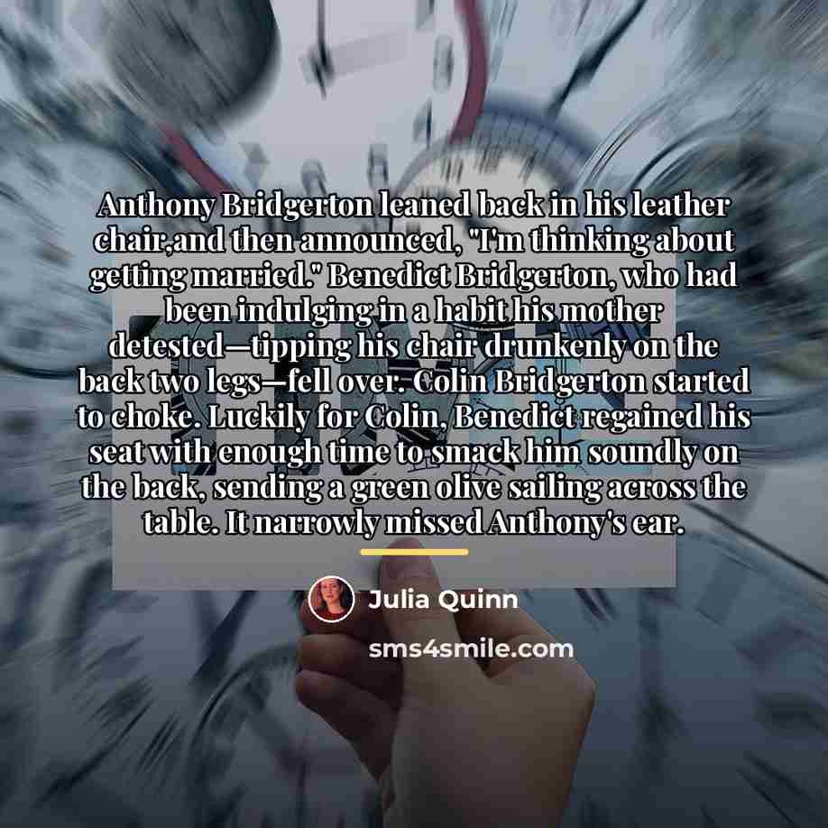 “Anthony Bridgerton leaned back in his leather chair,and then announced,…” quote by Julia Quinn