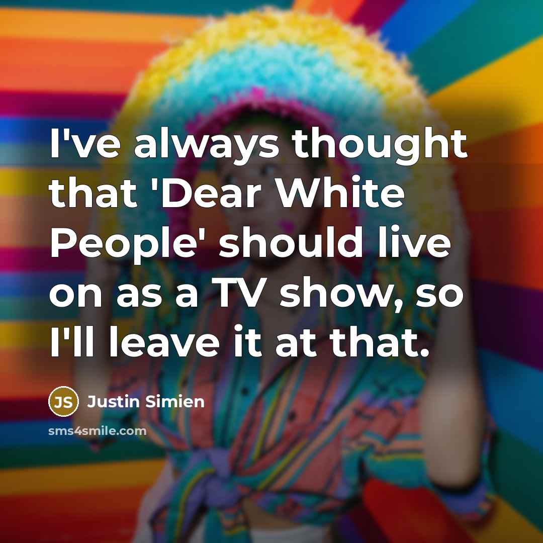 “I've always thought that 'Dear White People' should live on…” quote by Justin Simien
