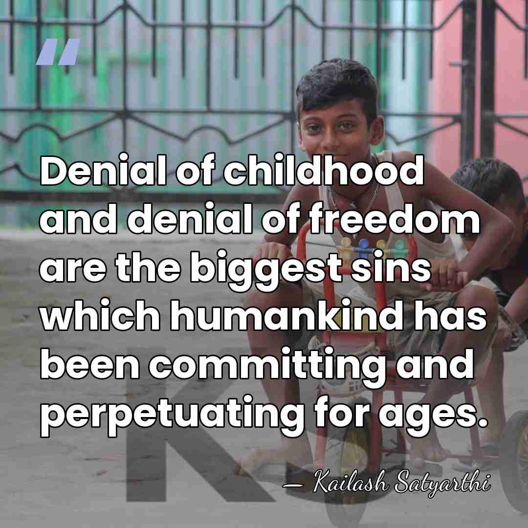 Denial of childhood and denial of freedom are the biggest sins which&hellip; - Kailash Satyarthi