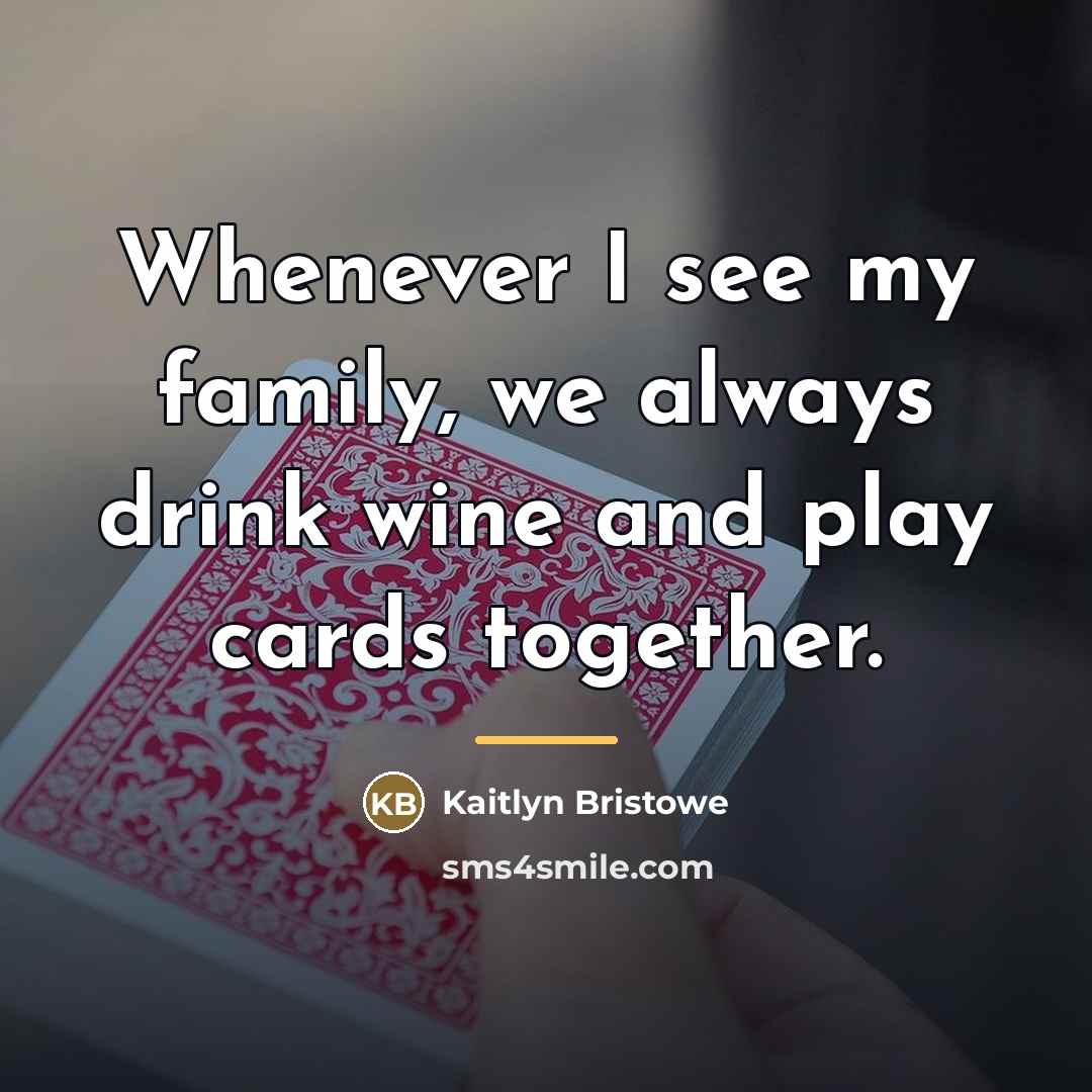 “Whenever I see my family, we always drink wine and…” quote by Kaitlyn Bristowe