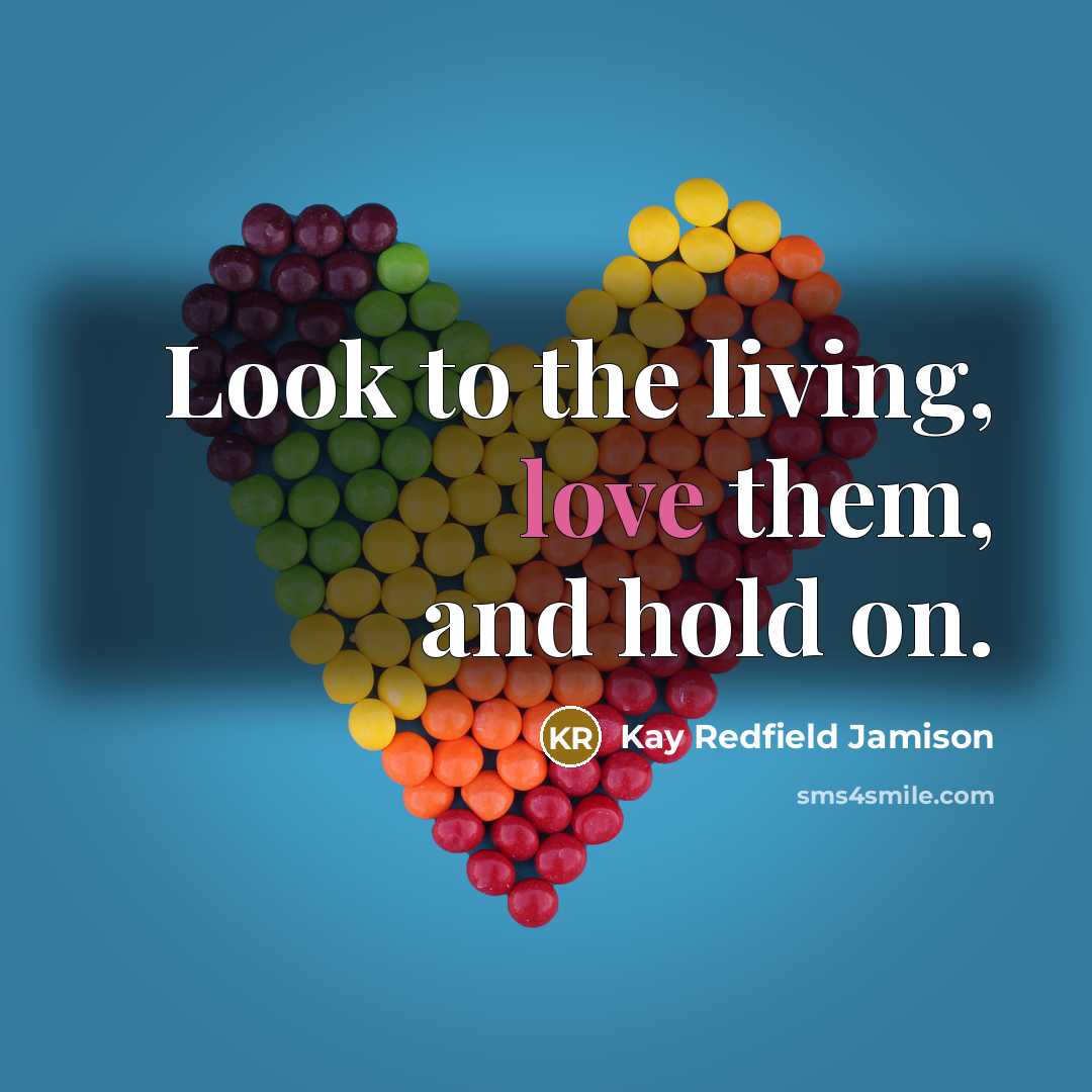 “Look to the living, love them, and hold on.…” quote by Kay Redfield Jamison
