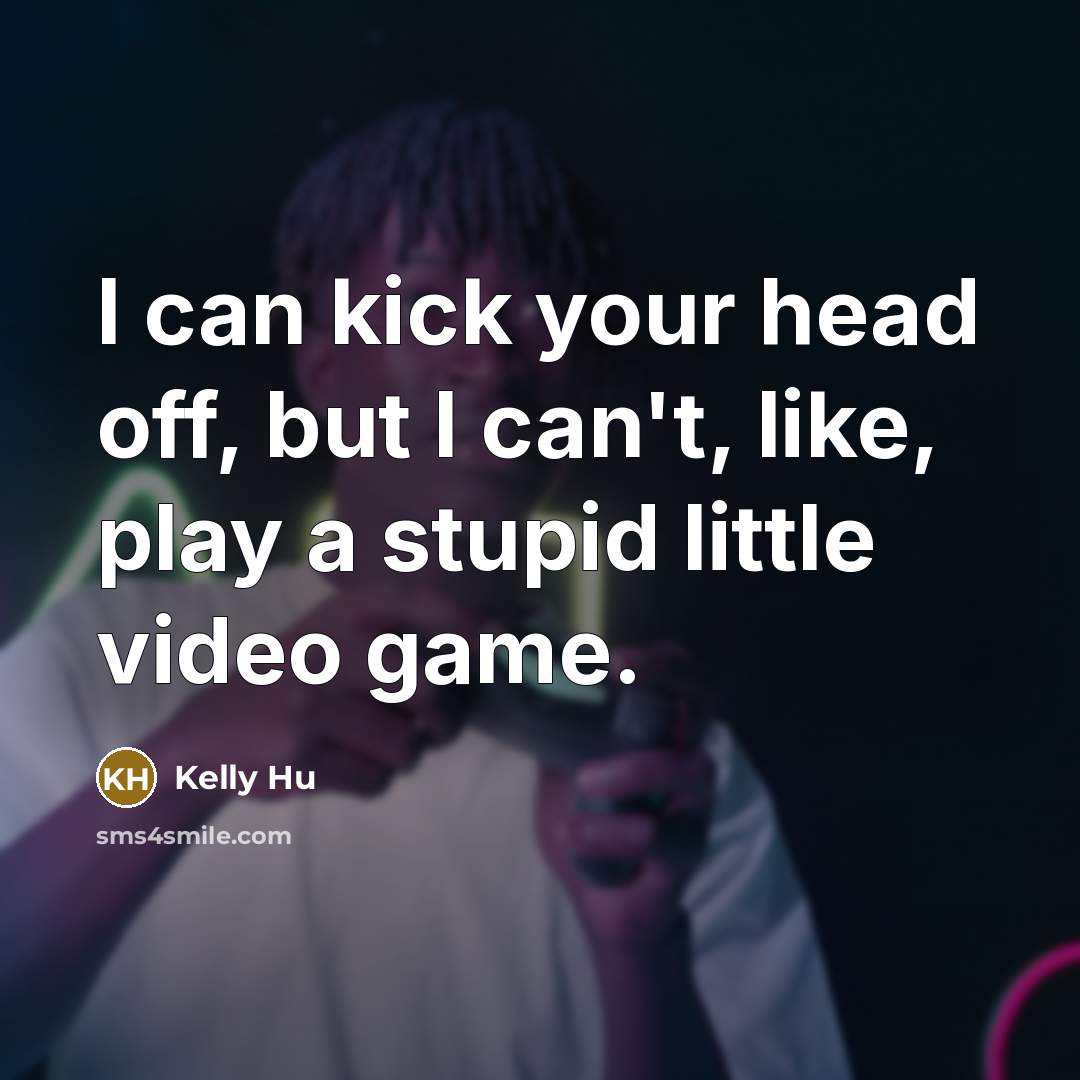 “I can kick your head off, but I can't, like, play a stupid little video game.” quote by Kelly Hu