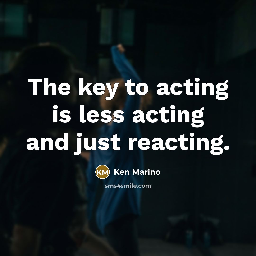 “The key to acting is less acting and just reacting.…” quote by Ken Marino