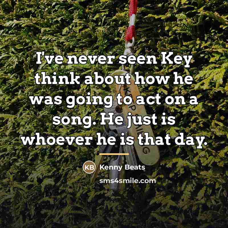 “I've never seen Key think about how he was going…” quote by Kenny Beats