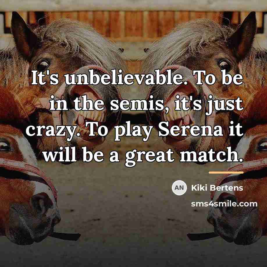 “It's unbelievable. To be in the semis, it's just crazy.…” quote by Kiki Bertens