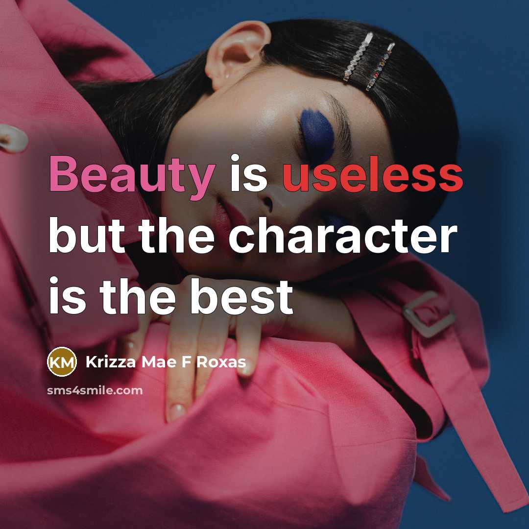 “Beauty is useless but the character is the best…” quote by Krizza Mae F Roxas
