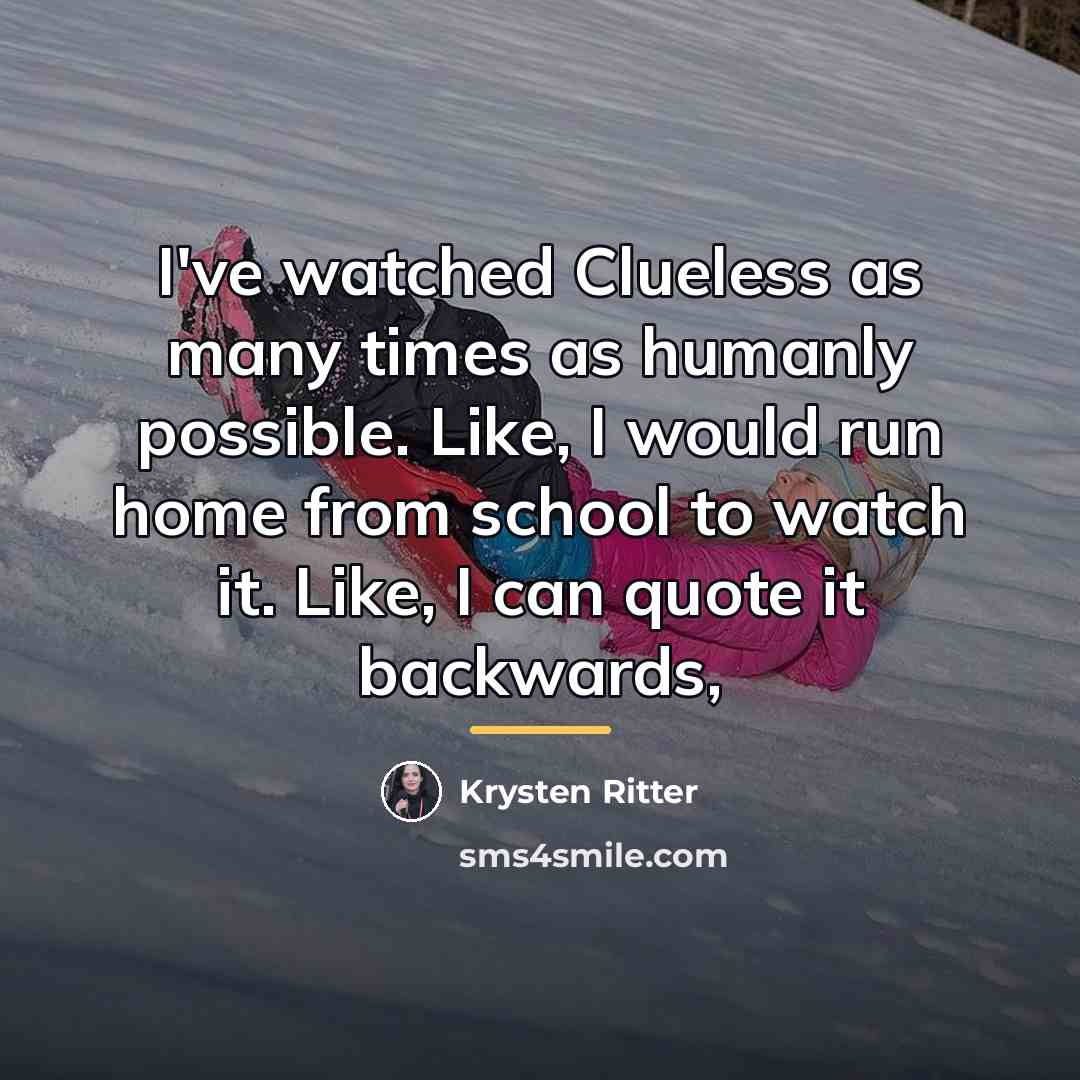 “I've watched Clueless as many times as humanly possible. Like,…” quote by Krysten Ritter