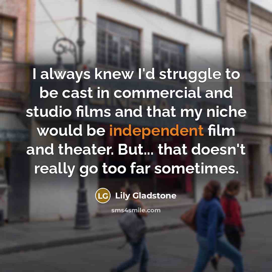 “I always knew I'd struggle to be cast in commercial…” quote by Lily Gladstone