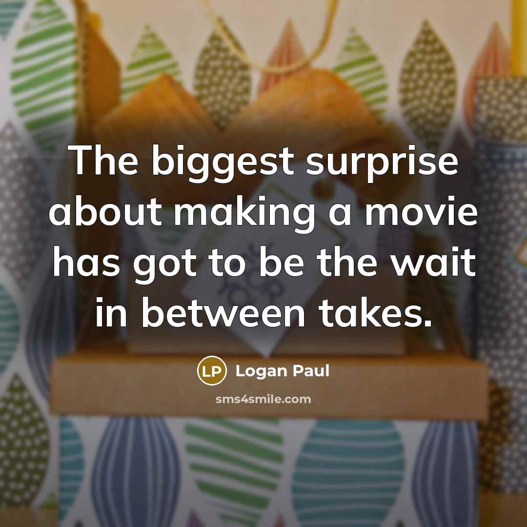 “The biggest surprise about making a movie has got to…” quote by Logan Paul
