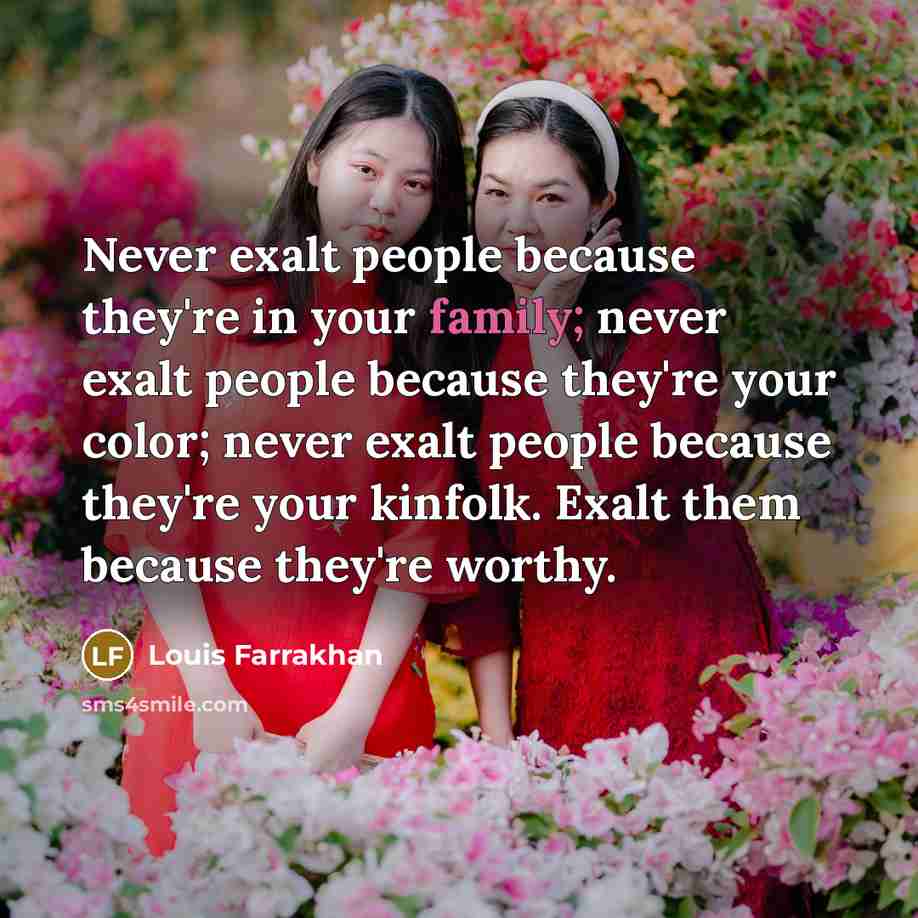“Never exalt people because they're in your family; never exalt…” quote by Louis Farrakhan