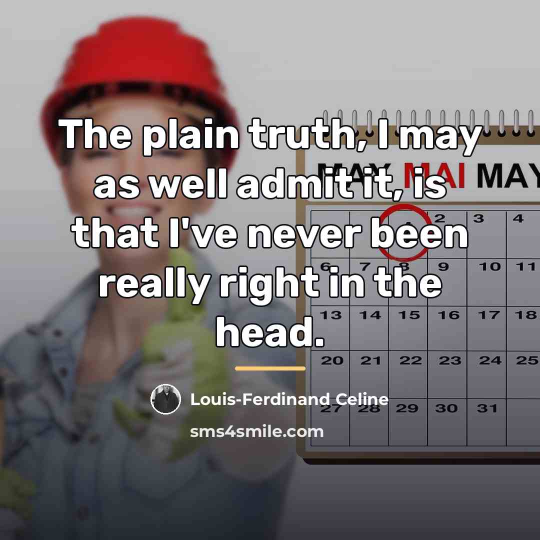 “The plain truth, I may as well admit it, is…” quote by Louis-Ferdinand Celine