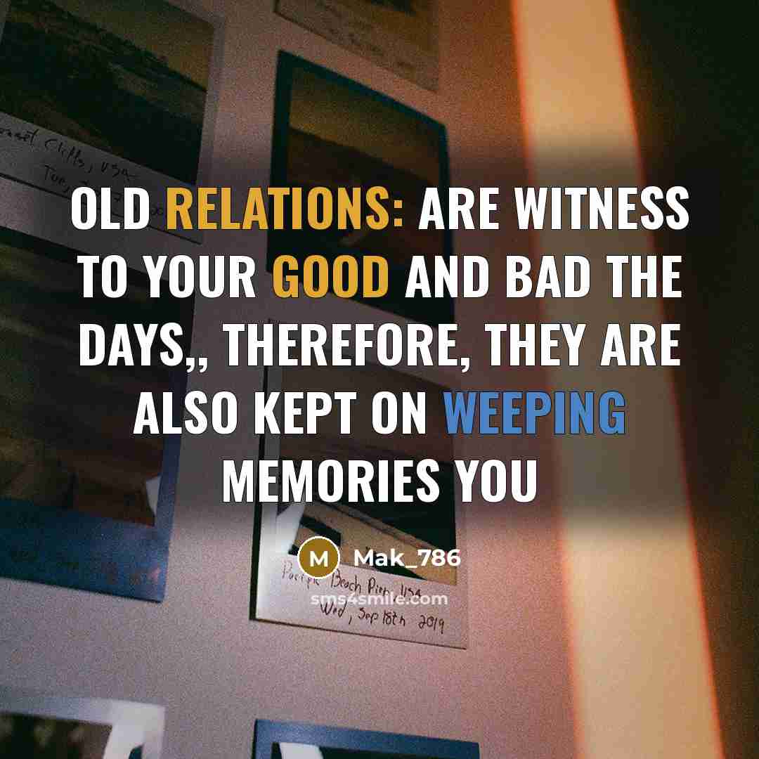 “Old relations: are witness to your good and bad the days,, Therefore, they are also kept on weeping memories you” quote by Mak_786