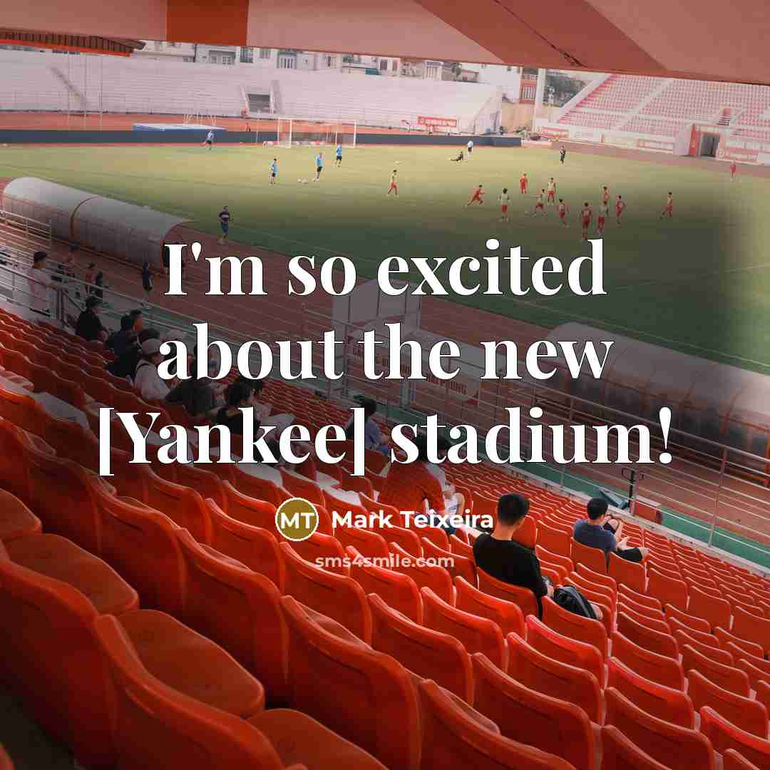 “I'm so excited about the new [Yankee] stadium!…” quote by Mark Teixeira