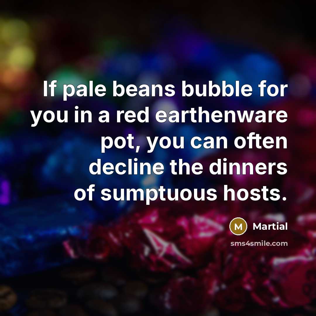 “If pale beans bubble for you in a red earthenware…” quote by Martial