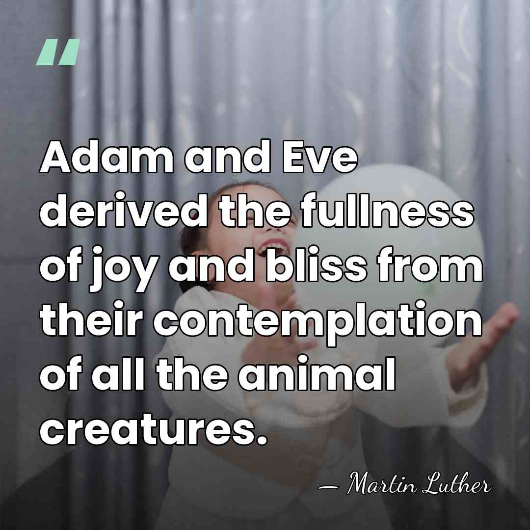 Adam and Eve derived the fullness of joy and bliss from their&hellip; - Martin Luther