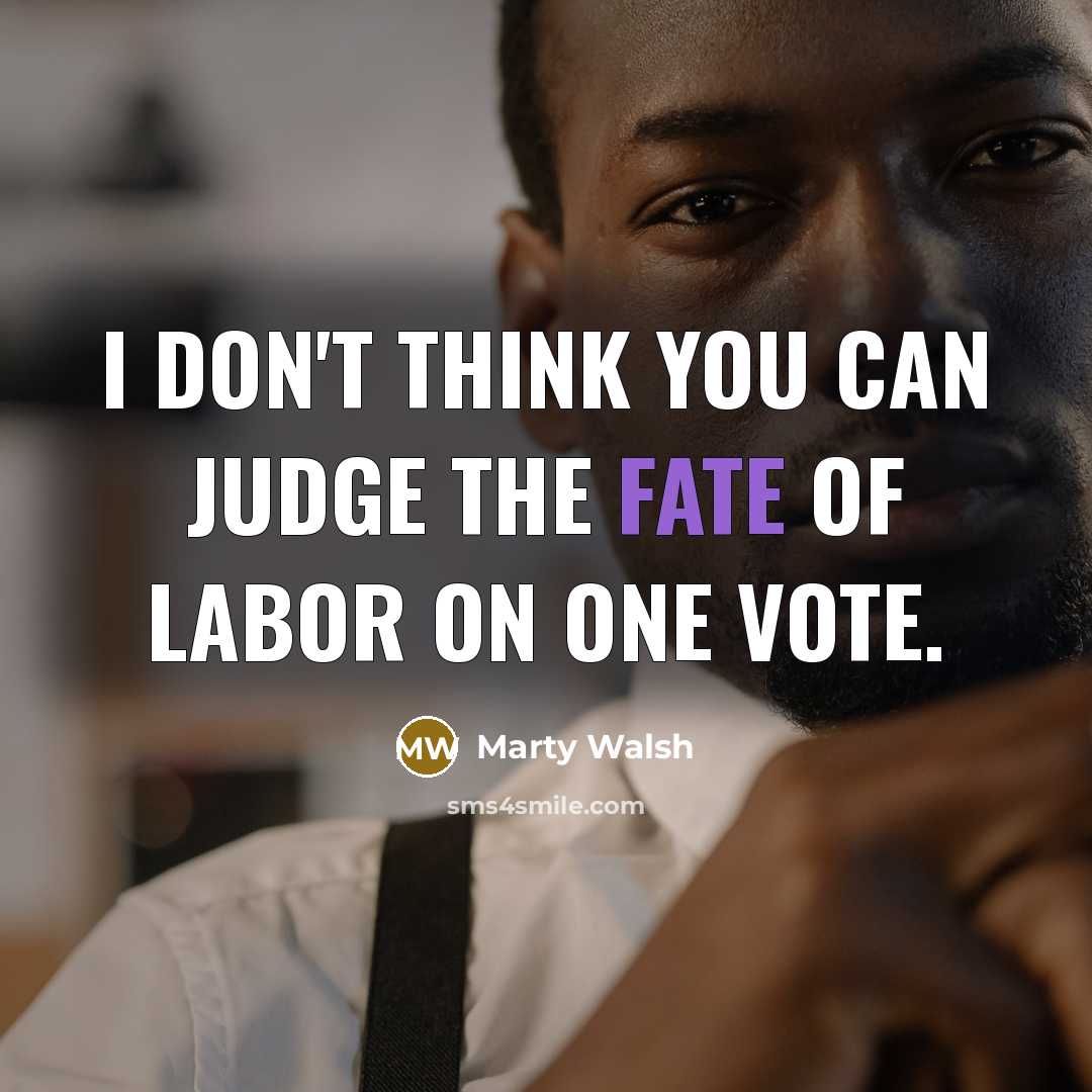 “I don't think you can judge the fate of labor…” quote by Marty Walsh