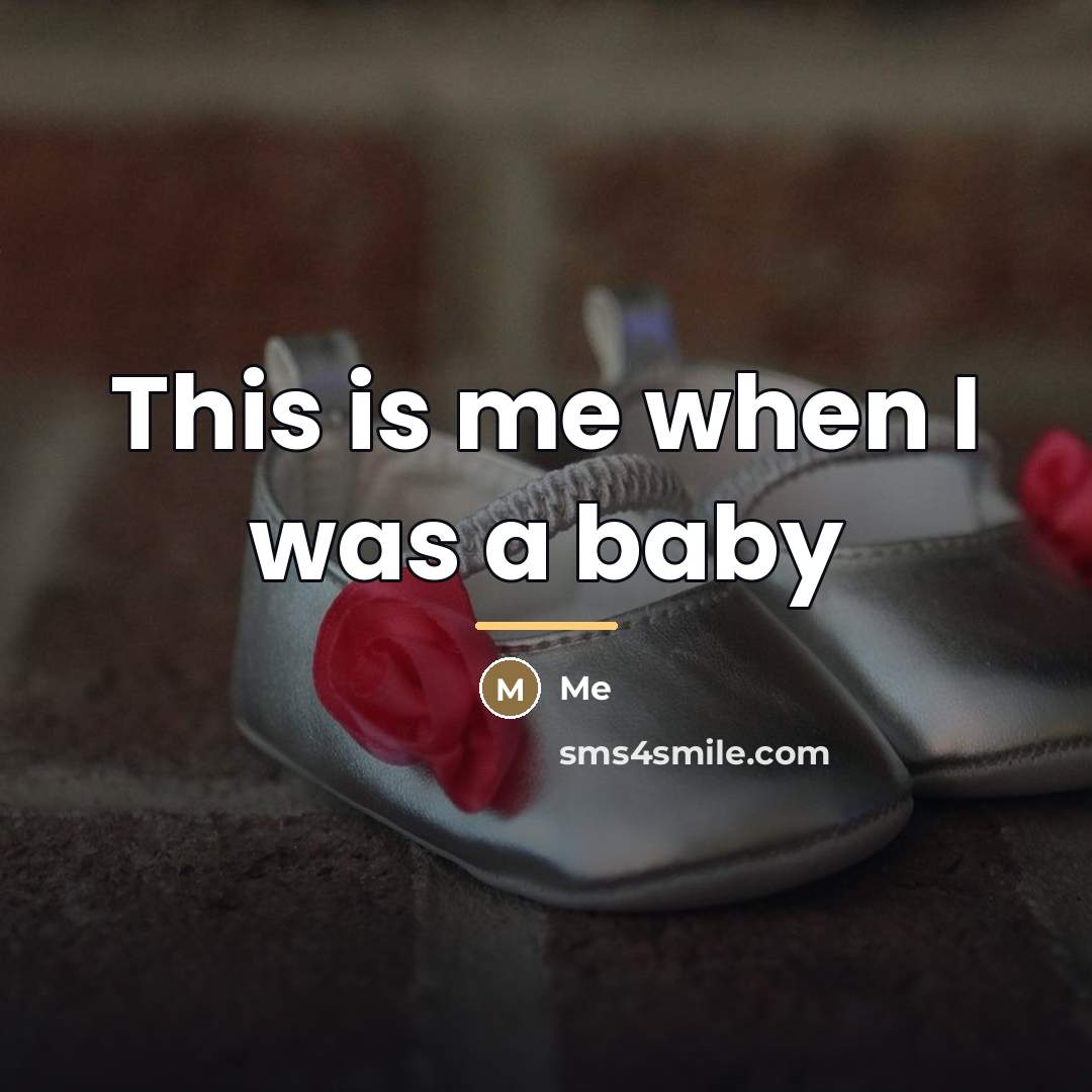 “This is me when I was a baby…” quote by Me
