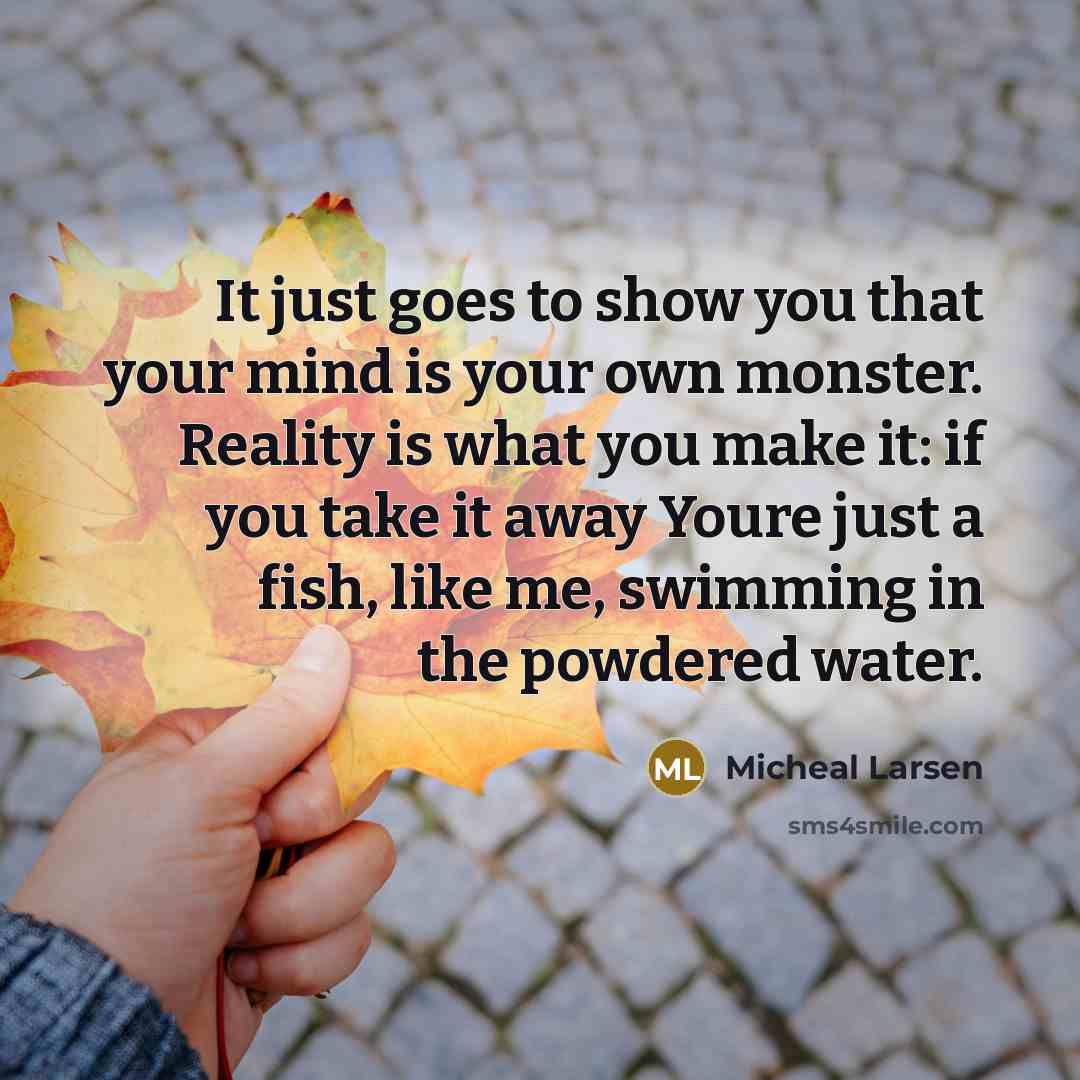 “It just goes to show you that your mind is…” quote by Micheal Larsen