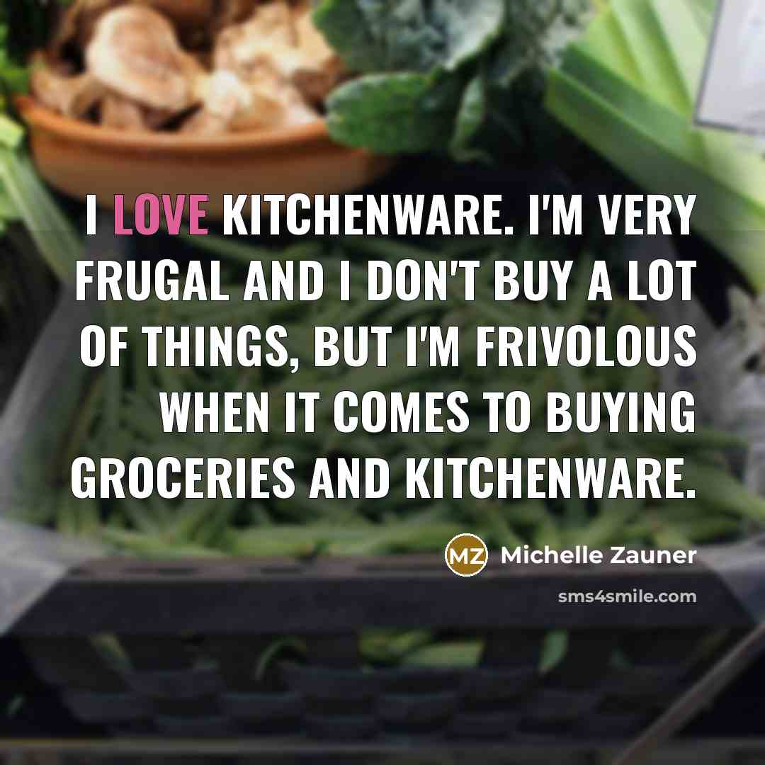 “I love kitchenware. I'm very frugal and I don't buy…” quote by Michelle Zauner
