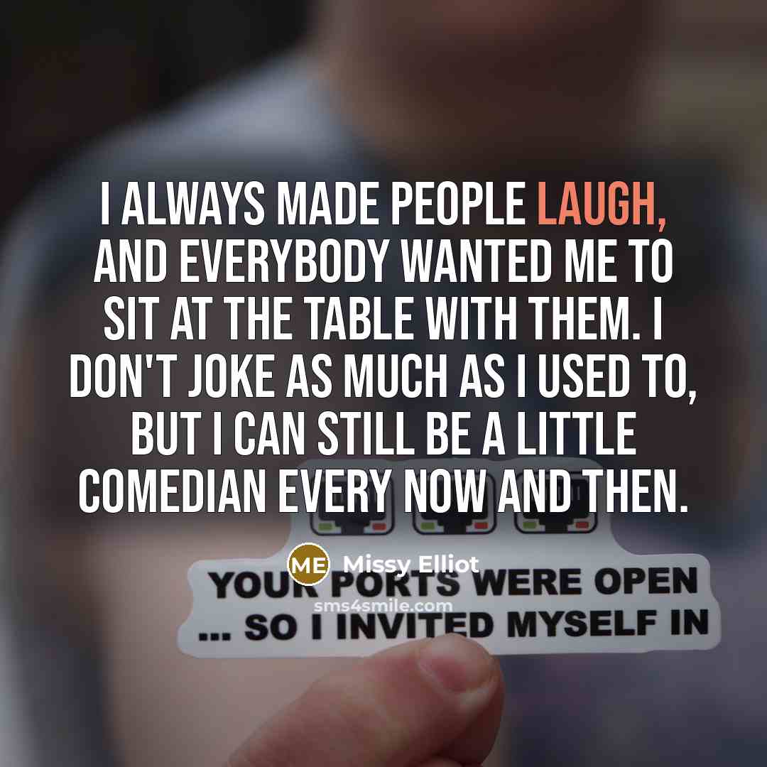 “I always made people laugh, and everybody wanted me to…” quote by Missy Elliot