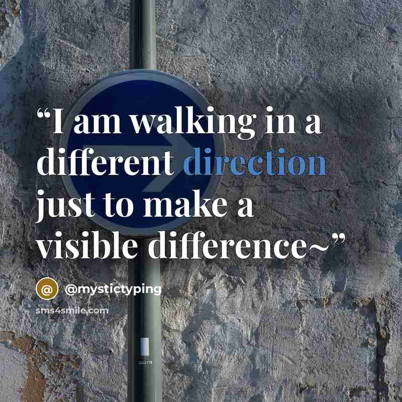 “I am walking in a different direction just to make a visible difference~” quote by @mystictyping