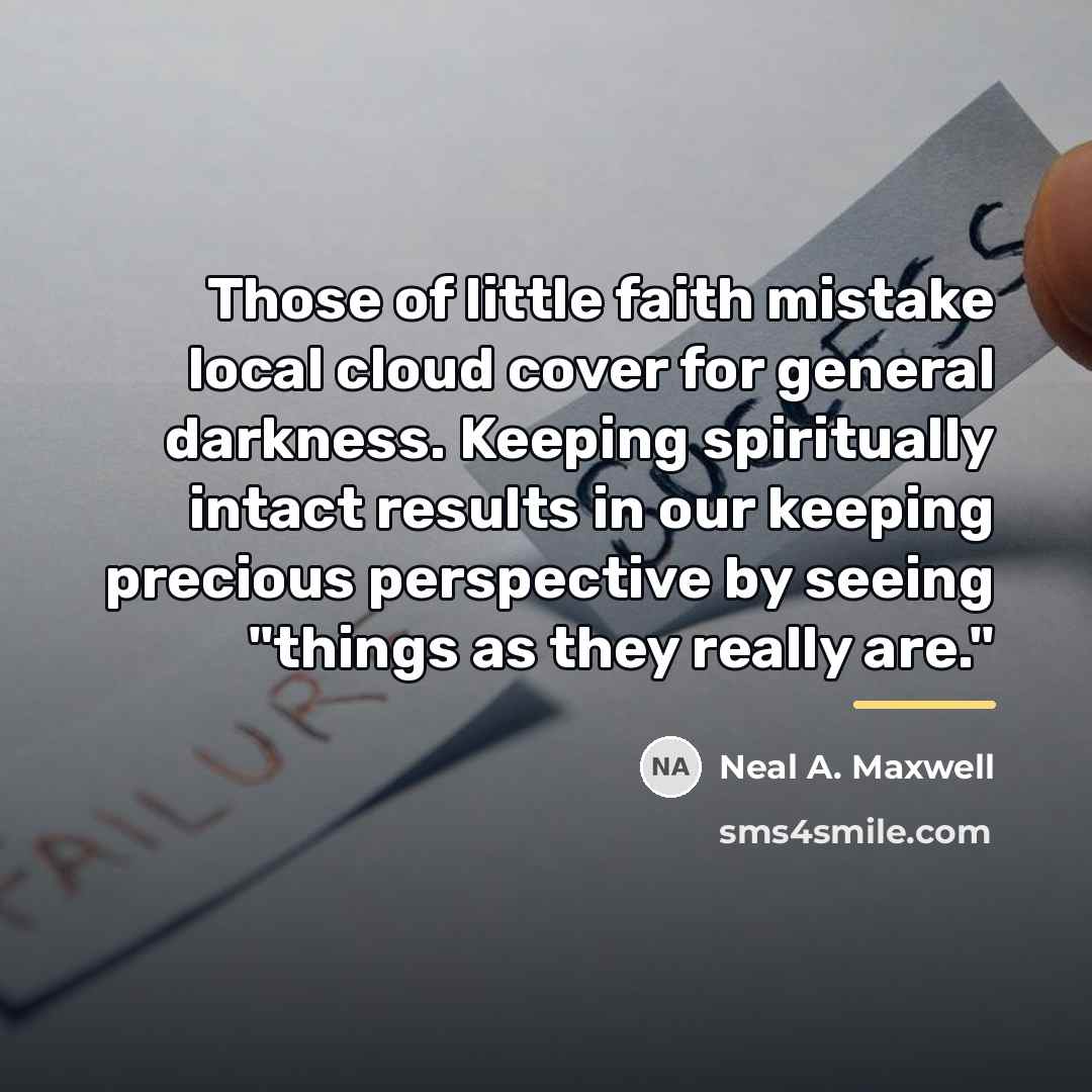 “Those of little faith mistake local cloud cover for general…” quote by Neal A. Maxwell