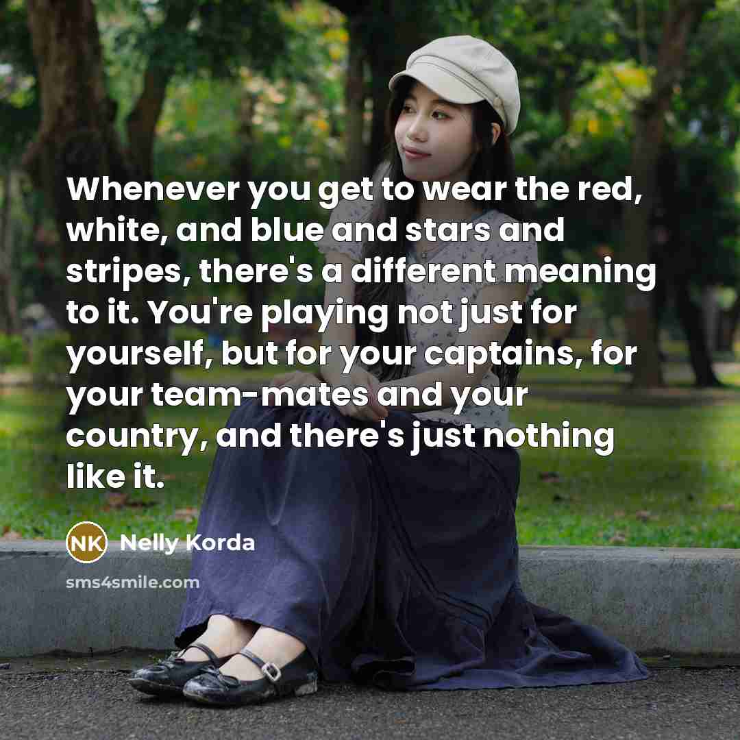 “Whenever you get to wear the red, white, and blue…” quote by Nelly Korda