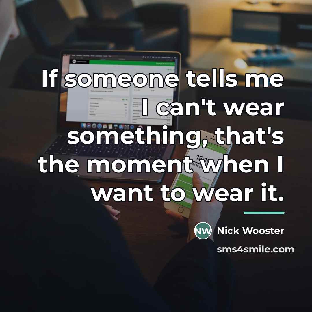 “If someone tells me I can't wear something, that's the…” quote by Nick Wooster