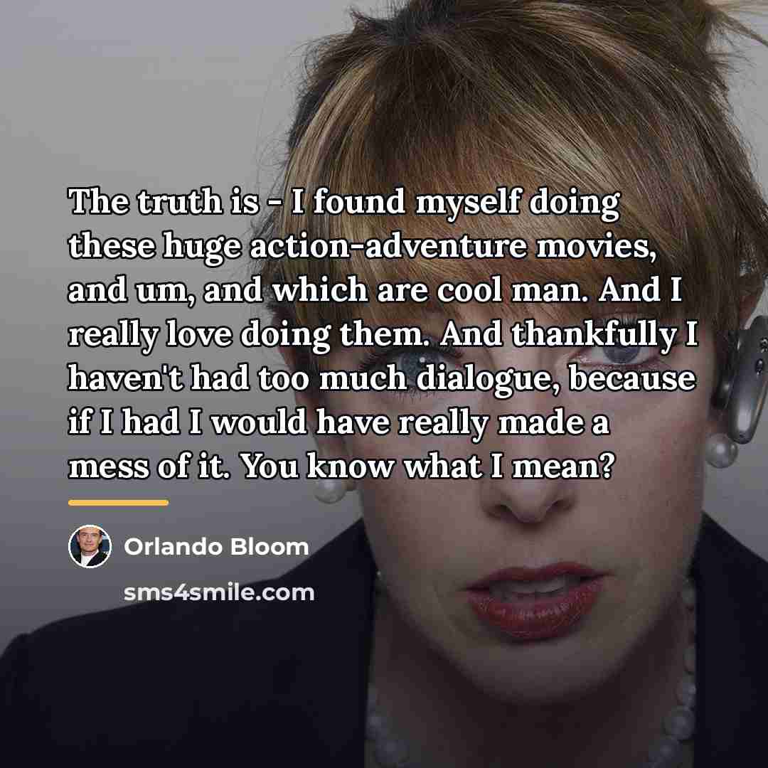 “The truth is - I found myself doing these huge…” quote by Orlando Bloom