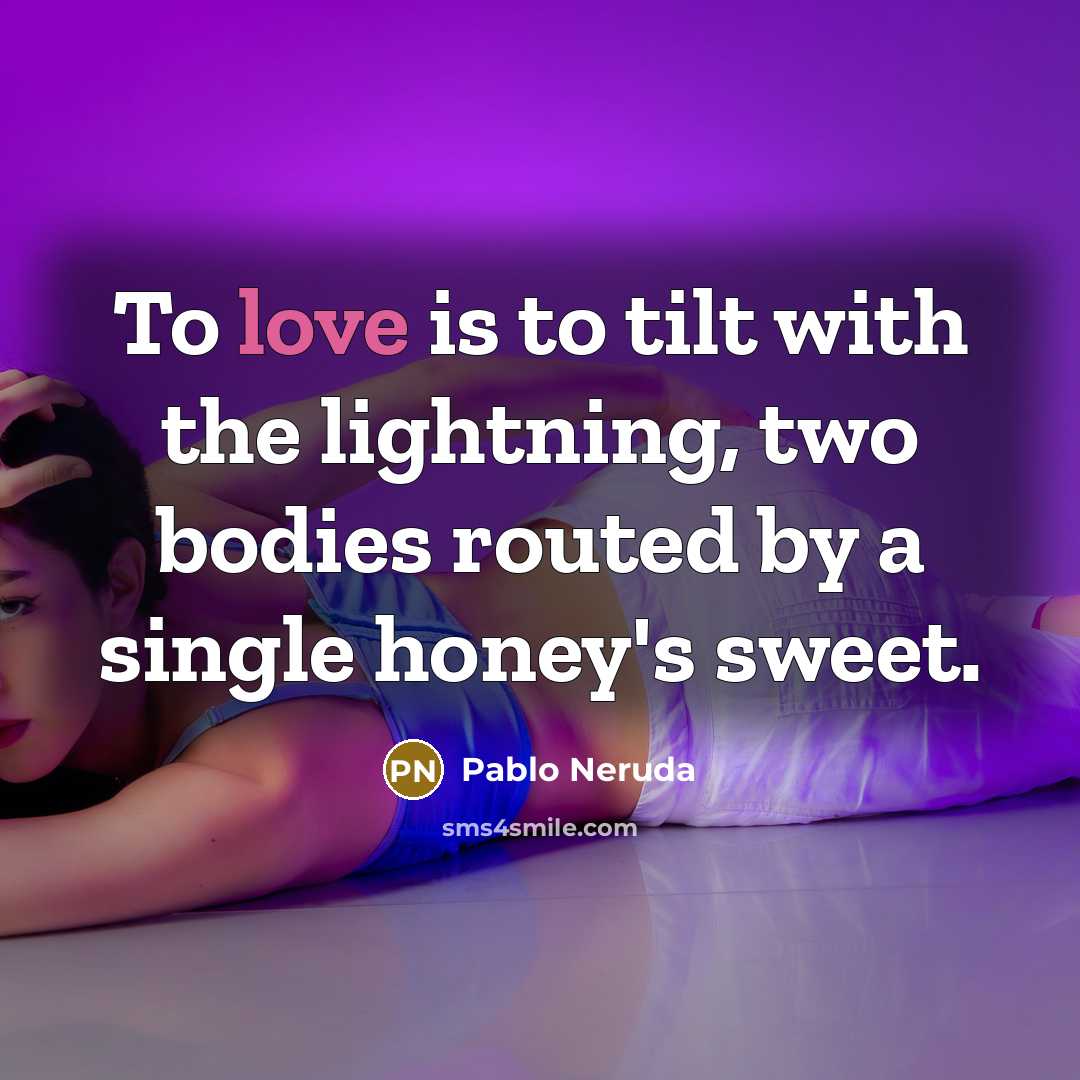 “To love is to tilt with the lightning, two bodies…” quote by Pablo Neruda