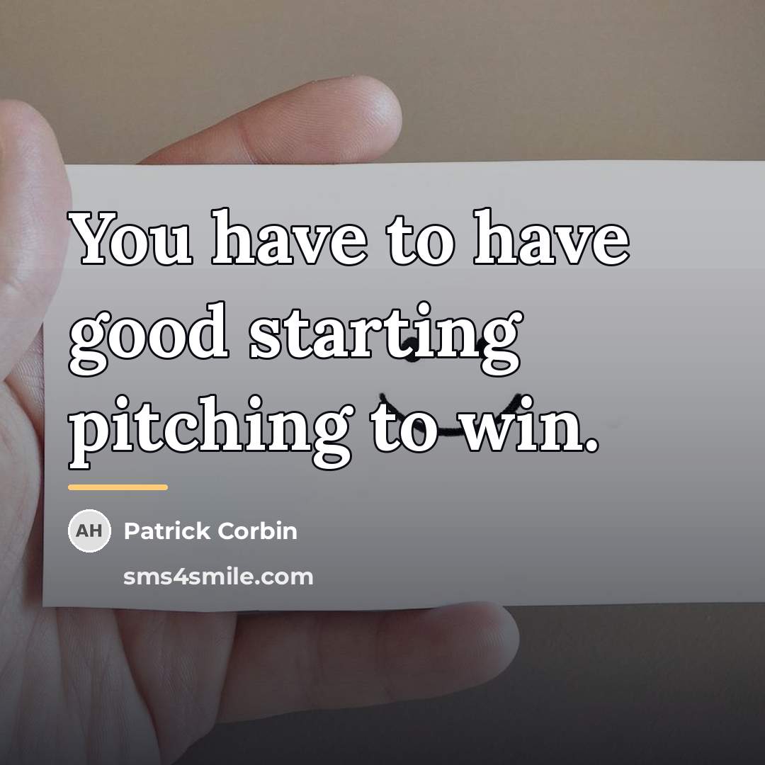 “You have to have good starting pitching to win.…” quote by Patrick Corbin