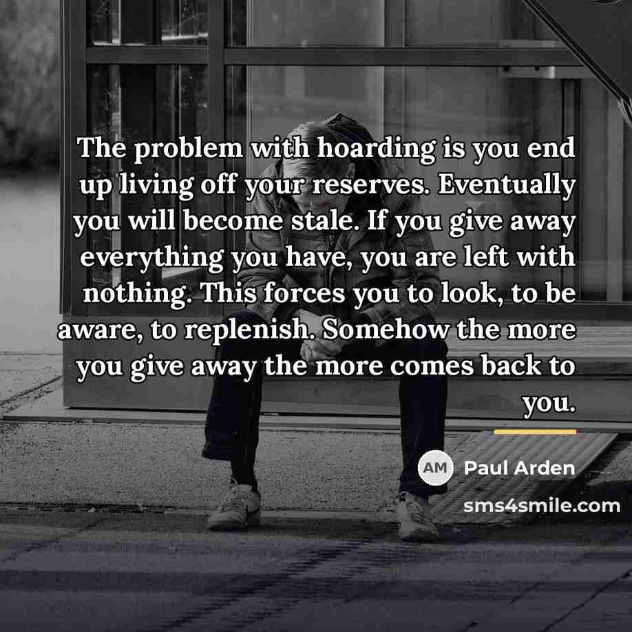“The problem with hoarding is you end up living off…” quote by Paul Arden