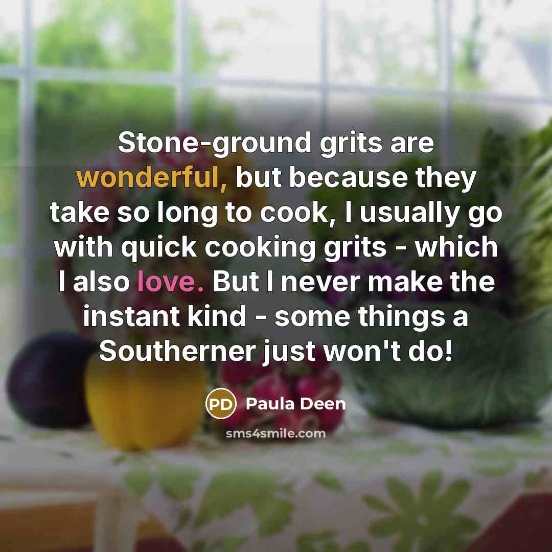 “Stone-ground grits are wonderful, but because they take so long…” quote by Paula Deen