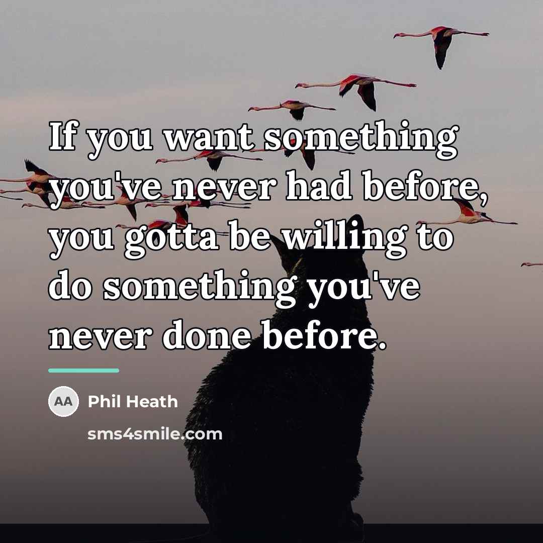 “If you want something you've never had before, you gotta…” quote by Phil Heath