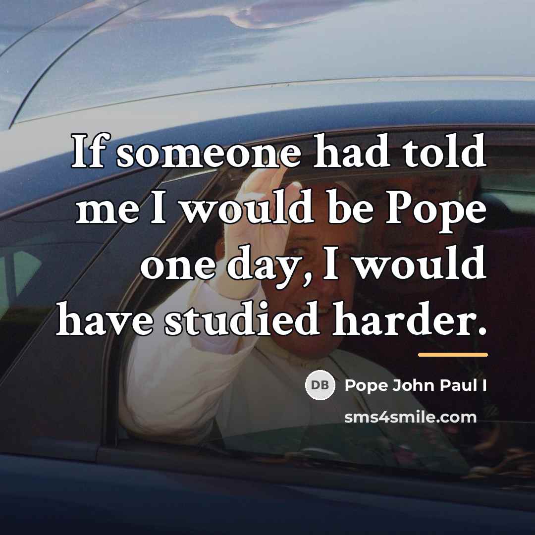 “If someone had told me I would be Pope one…” quote by Pope John Paul I