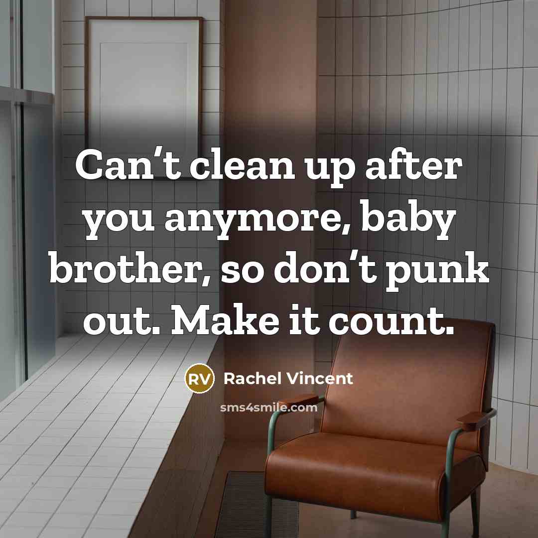 “Can’t clean up after you anymore, baby brother, so don’t…” quote by Rachel Vincent