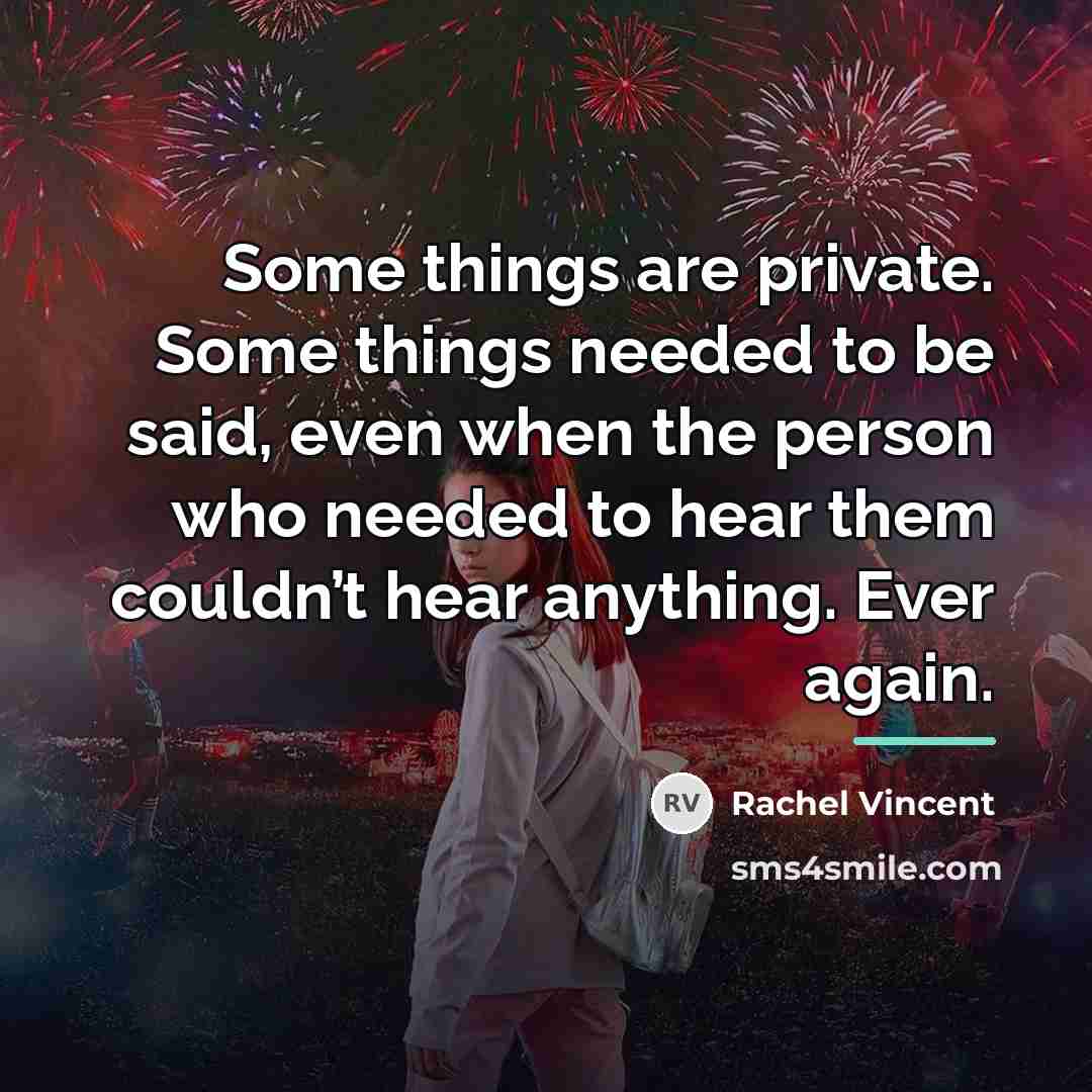 “Some things are private. Some things needed to be said,…” quote by Rachel Vincent