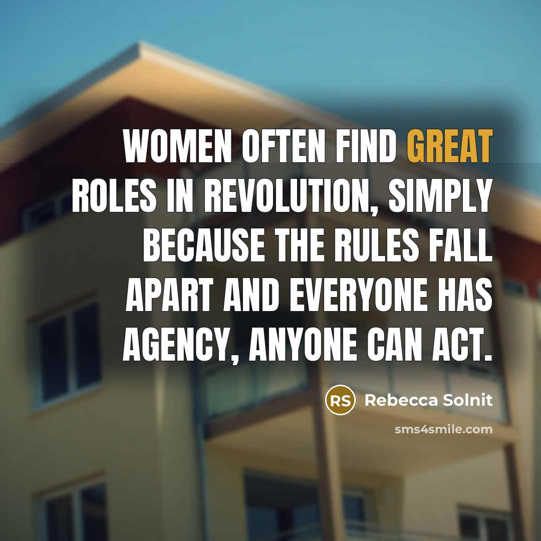 “Women often find great roles in revolution, simply because the…” quote by Rebecca Solnit