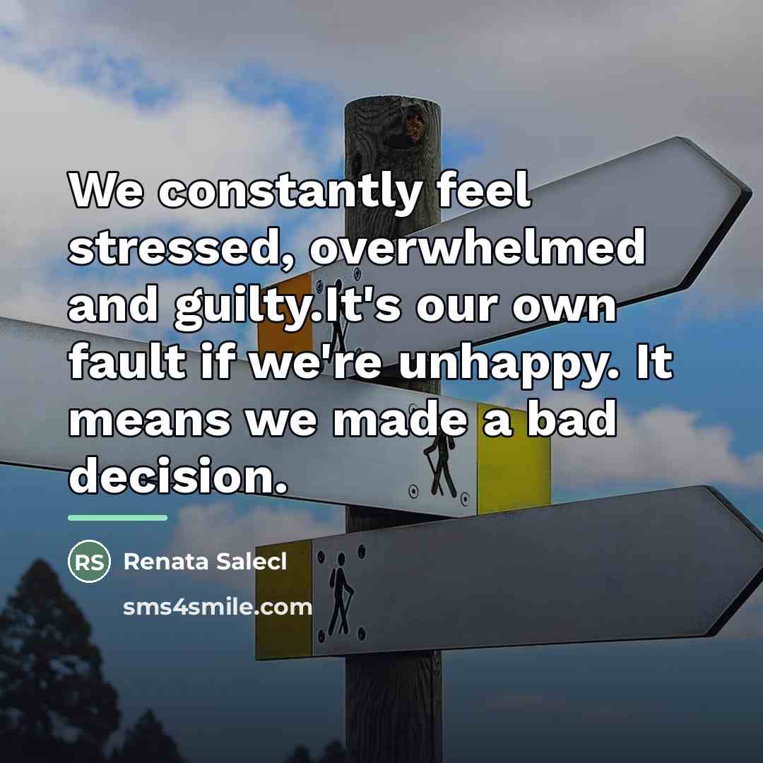 “We constantly feel stressed, overwhelmed and guilty.It's our own fault…” quote by Renata Salecl