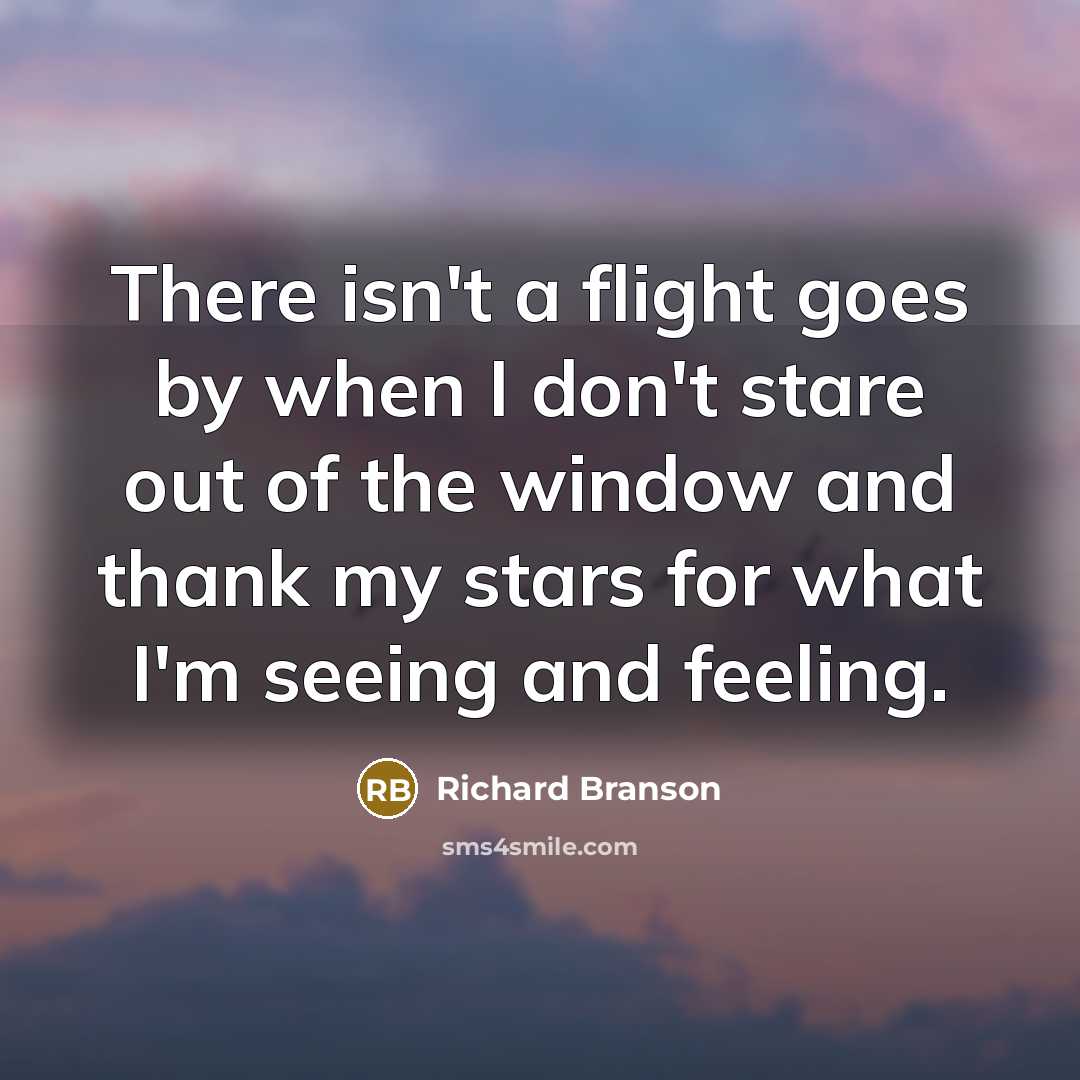 “There isn't a flight goes by when I don't stare…” quote by Richard Branson