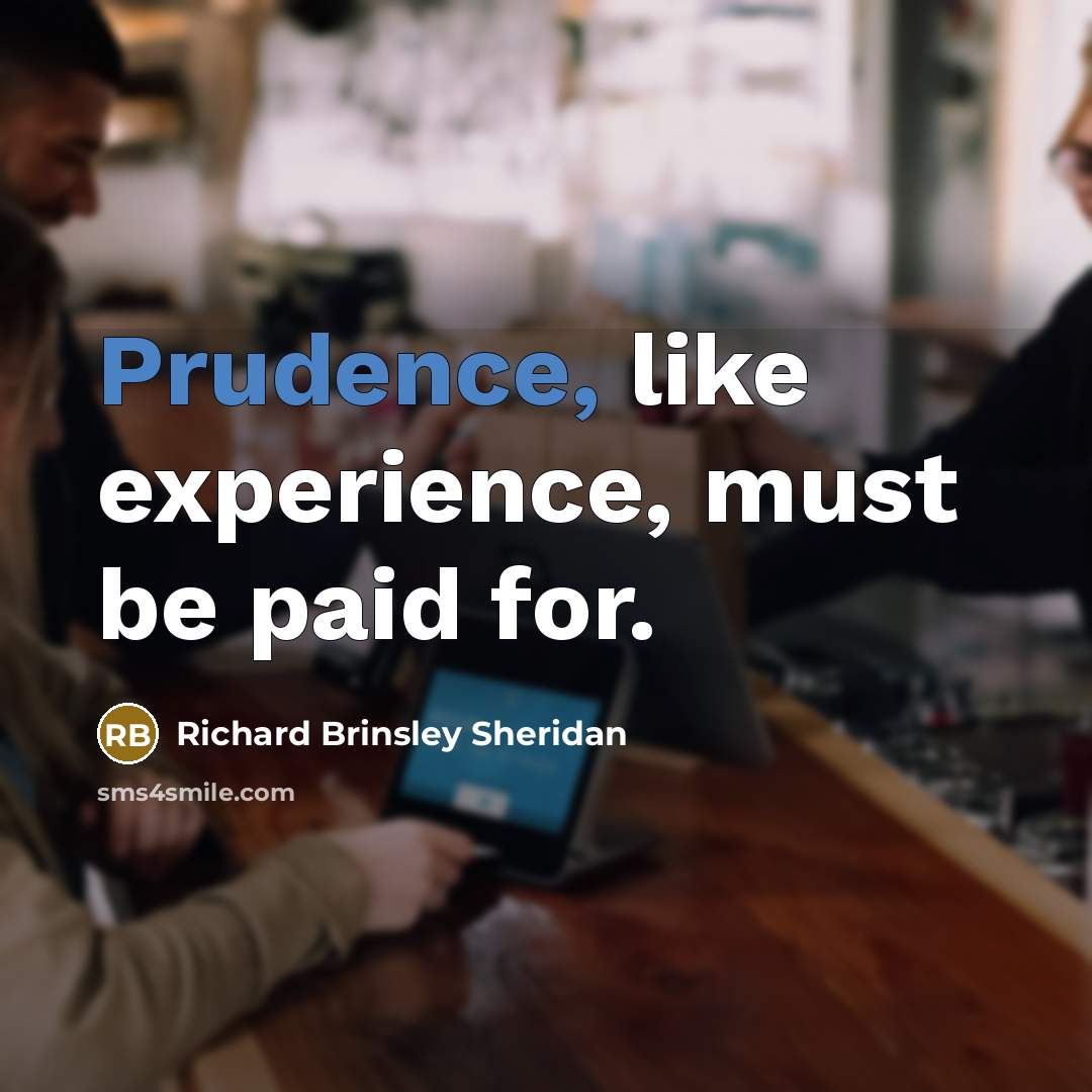 “Prudence, like experience, must be paid for.…” quote by Richard Brinsley Sheridan